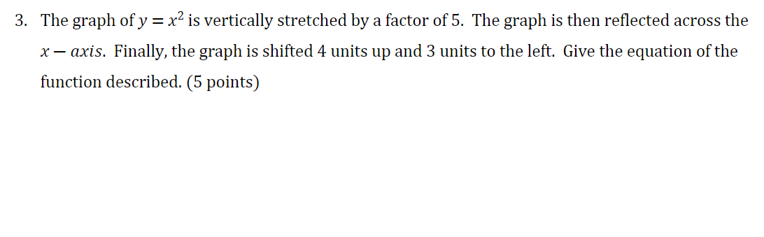 3. The graph of \( y=x^{2} \) is vertically stretched by a factor of 5 . The graph is then reflected across the \( x \)-axis.