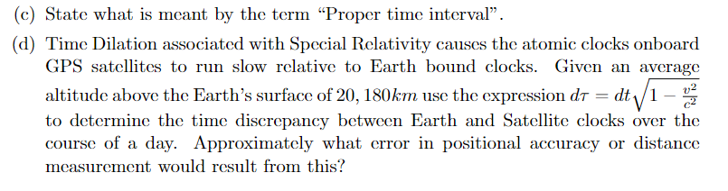 (c) State what is meant by the term Proper time interval.
(d) Time Dilation associated with Special Relativity causes the a