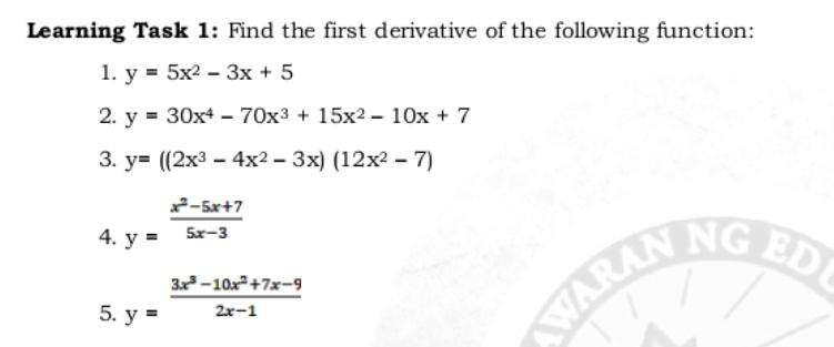 Learning Task 1: Find the first derivative of the following function: 1. y = 5x2 - 3x + 5 2. y = 30x4 - 70x3 + 15x2 - 10x + 7