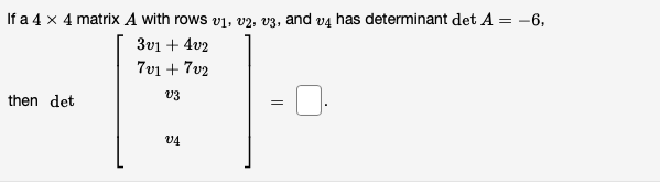 If a \( 4 \times 4 \) matrix \( A \) with rows \( v_{1}, v_{2}, v_{3} \), and \( v_{4} \) has determinant \( \operatorname{de