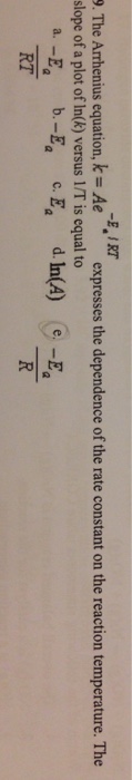 Solved -E, I RT 9 The Arrhenius equation k = Ae ~. expresses | Chegg.com