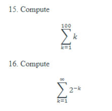 15. Compute \[ \sum_{k=1}^{100} k \] 16. Compute \[ \sum_{k=1}^{\infty} 2^{-k} \]