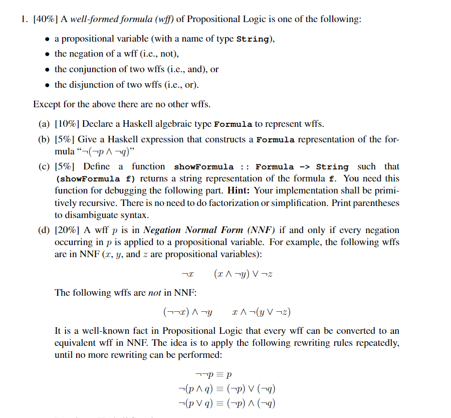 1. [40%] A well-formed formula (wff) of Propositional Logic is one of the following: • a propositional variable (with a name