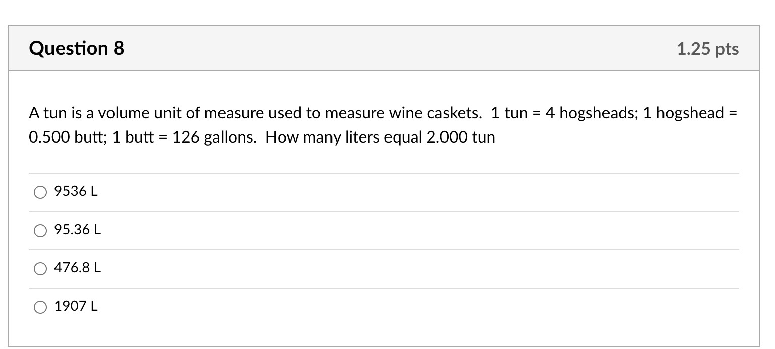 Solved Question 8 1.25 pts A tun is a volume unit of measure | Chegg.com
