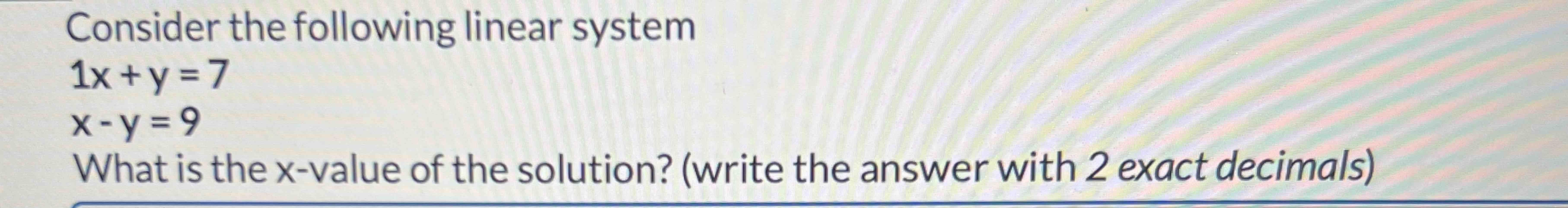 Solved Consider the following linear system1x+y=7x-y=9What | Chegg.com