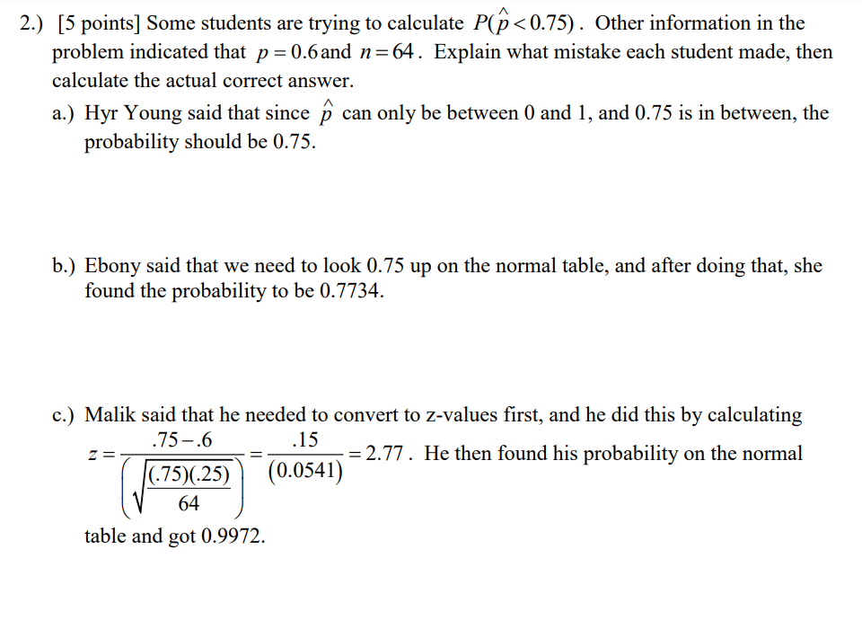 2.) [5 points] Some students are trying to calculate \( P(\hat{p}<0.75) \). Other information in the problem indicated that \