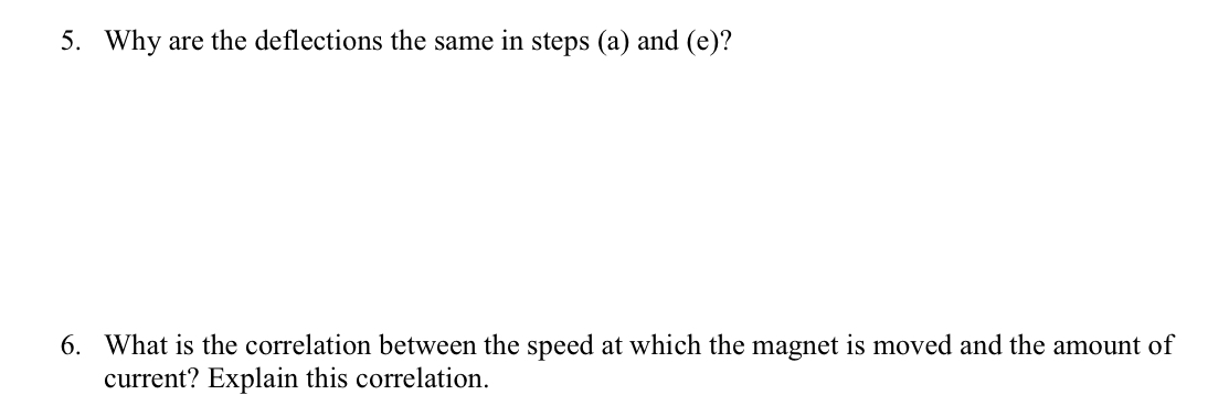 5. Why are the deflections the same in steps (a) and (e)?
6. What is the correlation between the speed at which the magnet is