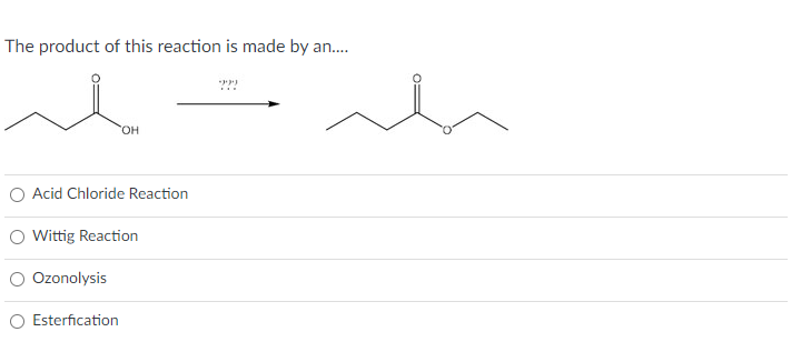 The product of this reaction is made by an....
Acid Chloride Reaction
Wittig Reaction
Ozonolysis
Esterfication