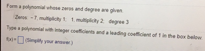 solved-form-a-polynomial-whose-zeros-and-degree-are-given-chegg