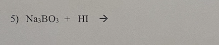 Solved 5) Na3BO3 + HI → | Chegg.com