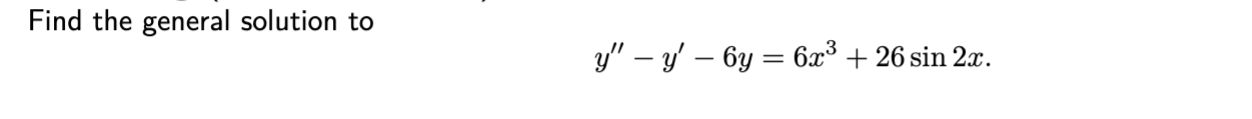 Find the general solution to \[ y^{\prime \prime}-y^{\prime}-6 y=6 x^{3}+26 \sin 2 x \]