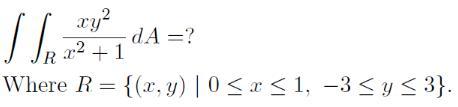 \[ \iint_{R} \frac{x y^{2}}{x^{2}+1} d A=? \] Where \( R=\{(x, y) \mid 0 \leq x \leq 1,-3 \leq y \leq 3\} \).