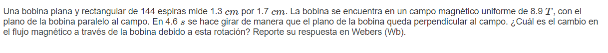 Una bobina plana y rectangular de 144 espiras mide \( 1.3 \mathrm{~cm} \) por \( 1.7 \mathrm{~cm} \). La bobina se encuentra