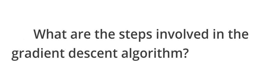 Solved What are the steps involved in the gradient descent | Chegg.com