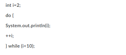 Solved int i=2; do { System.out.println(i); ++i; } while | Chegg.com