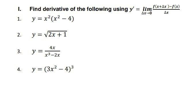 1. Find derivative of the following using y = limf(x+4x)=f(x) y = x²(x2 – 4) Ax-0 Ax 1. 2. y = V2x + 1 3. 4x y = x3 - 2x 4.