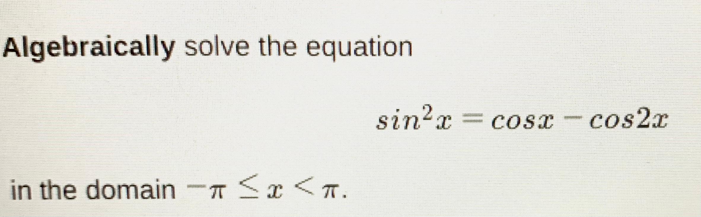 solved-algebraically-solve-the-equation-sin2x-cosx-cos2x-in-chegg