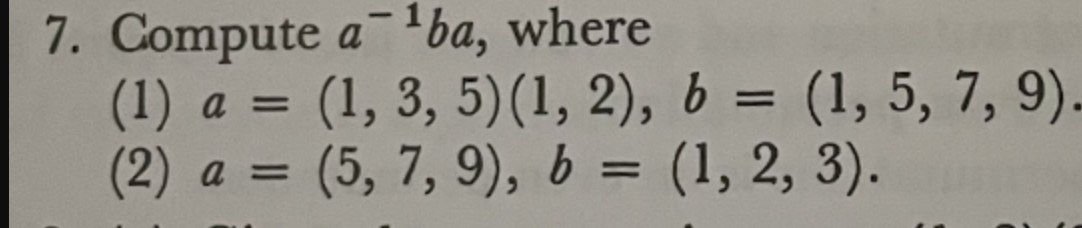 Compute a−1ba, where (1) a=(1,3,5)(1,2),b=(1,5,7,9). | Chegg.com