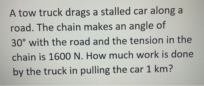 Solved A tow truck drags a stalled car along a road. The | Chegg.com