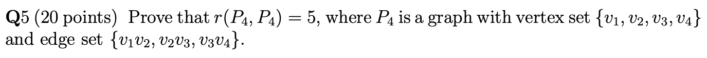 Solved Q5 (20 points) Prove that r(P4,P4)=5, where P4 is a | Chegg.com