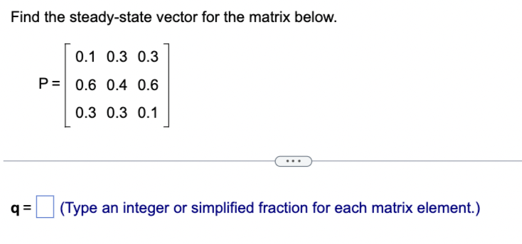 Solved Find the steady-state vector for the matrix below. | Chegg.com