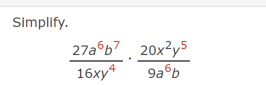 Simplify. \[ \frac{27 a^{6} b^{7}}{16 x y^{4}} \cdot \frac{20 x^{2} y^{5}}{9 a^{6} b} \]