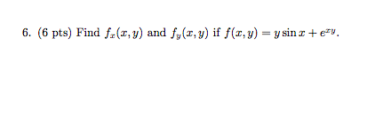 6. (6 pts) Find \( f_{x}(x, y) \) and \( f_{y}(x, y) \) if \( f(x, y)=y \sin x+e^{x y} \).