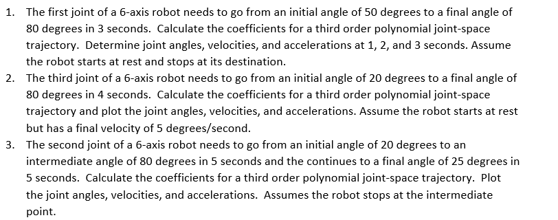 1. The first joint of a 6 -axis robot needs to go from an initial angle of 50 degrees to a final angle of 80 degrees in 3 sec