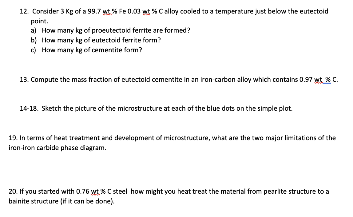 12. Consider \( 3 \mathrm{Kg} \) of a \( 99.7 \mathrm{wt} \% \mathrm{Fe} 0.03 \mathrm{wt} \% \mathrm{C} \) alloy cooled to a 