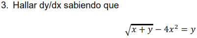 3. Hallar \( d y / d x \) sabiendo que \[ \sqrt{x+y}-4 x^{2}=y \]