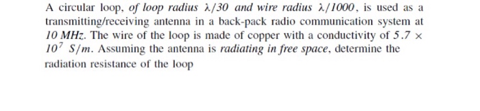 Solved A circular loop, of loop radius λ/30 and wire radius | Chegg.com