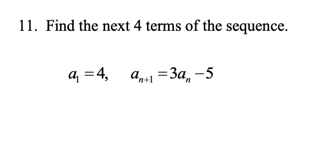 Solved 11. Find the next 4 terms of the sequence. a = 4, | Chegg.com