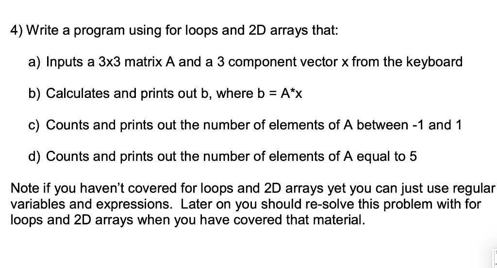 4) Write a program using for loops and 2D arrays that: a) Inputs a 3x3 matrix A and a 3 component vector x from the keyboard