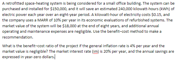 A retrofitted space-heating system is being considered for a small office building. The system can be
purchased and installed