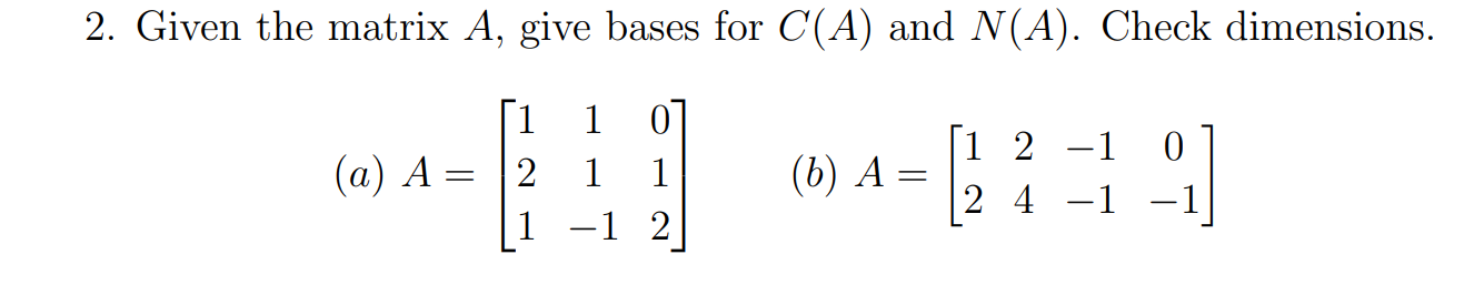 Solved 2. Given the matrix A, give bases for C(A) and N(A). | Chegg.com