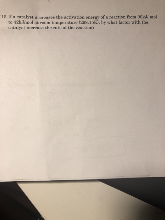 Solved 15.If a catalyst decreases the activation energy of a