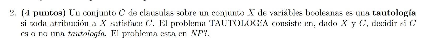 2. (4 puntos) Un conjunto C de clausulas sobre un conjunto X de variábles booleanas es una tautología si toda atribución a X