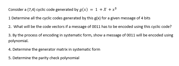 Solved Consider a (7,4) cyclic code generated by g(x) = 1 + | Chegg.com