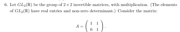 Solved 6. Let GL2(R) be the group of 2 x 2 invertible | Chegg.com