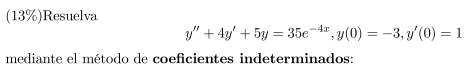 \( (13 \%) \) Resuelva \[ y^{\prime \prime}+4 y^{\prime}+5 y=35 e^{-4 x}, y(0)=-3, y^{\prime}(0)=1 \] mediante el método de c