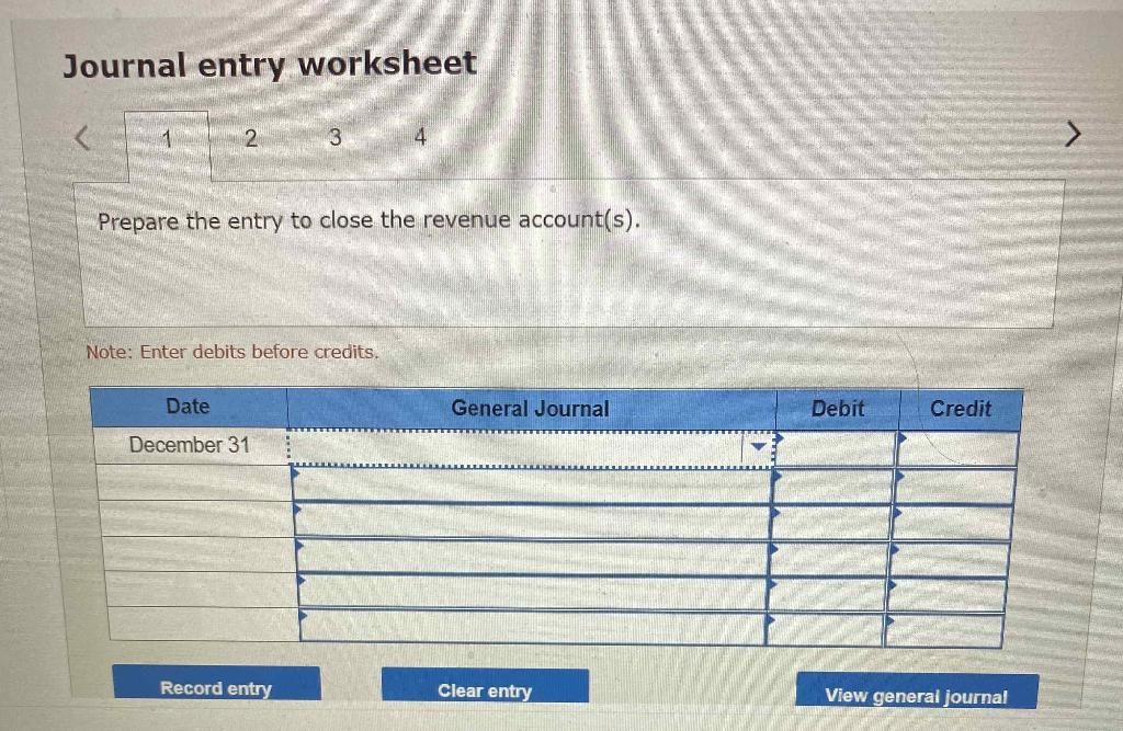 Journal entry worksheet
\[
<\longdiv { 1 } - 2 \quad 3 \quad 4
\]
Prepare the entry to close the revenue account(s).
Note: En