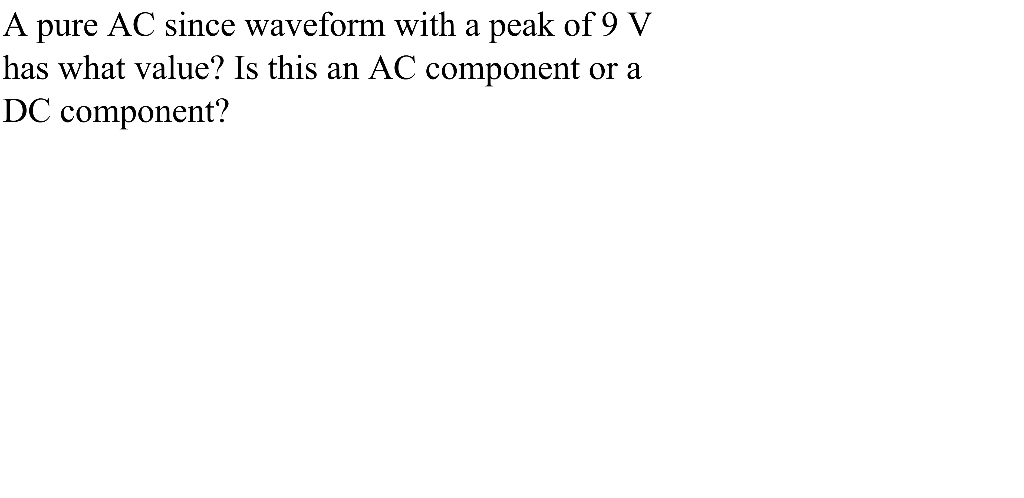 Solved A pure AC since waveform with a peak of 9 V has what | Chegg.com