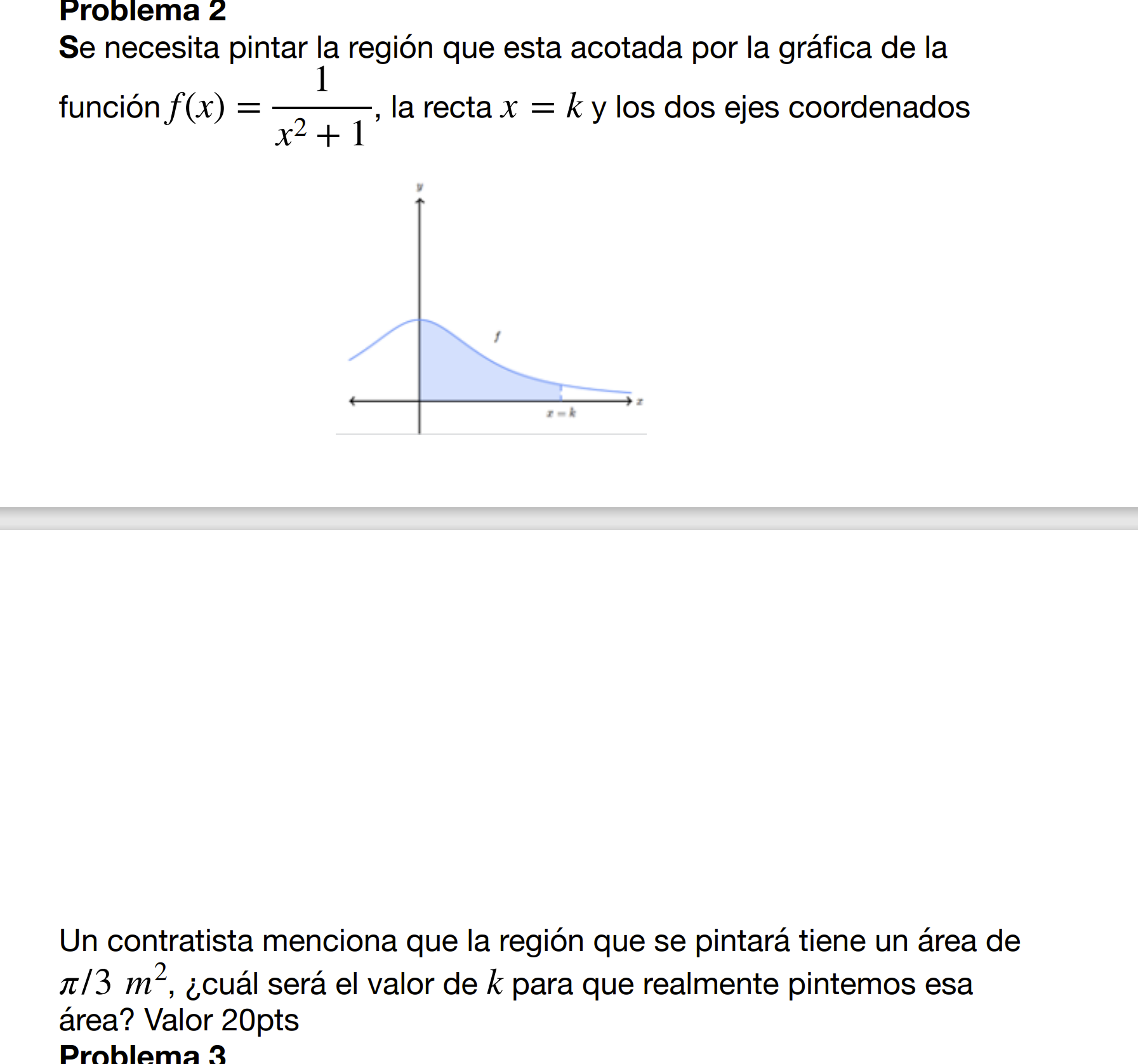 Se necesita pintar la región que esta acotada por la gráfica de la función \( f(x)=\frac{1}{x^{2}+1} \), la recta \( x=k \) y