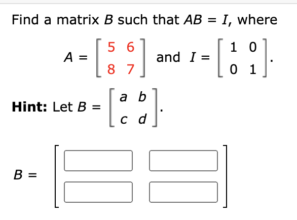 Solved Find A Matrix B Such That Ab I Where 5 6 1 0 A