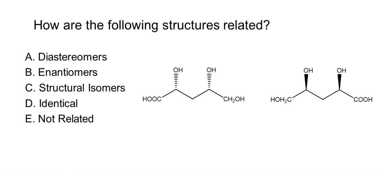 How are the following structures related?
A. Diastereomers
B. Enantiomers
C. Structural Isomers
D. Identical
E. Not Related