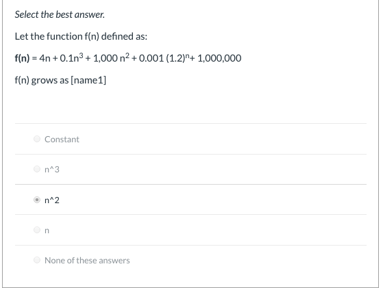 Select the best answer. Let the function f(n) defined as: f(n) = 4n+ 0.1n3 + 1,000 n2 +0.001 (1.2)+ 1,000,000 f(n) grows as