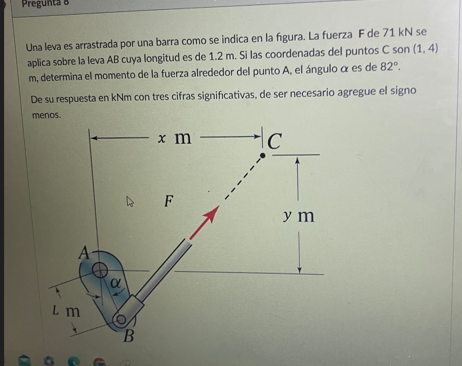 Una leva es arrastrada por una barra como se indica en la figura. La fuerza \( F \) de \( 71 \mathrm{kN} \) se aplica sobre l