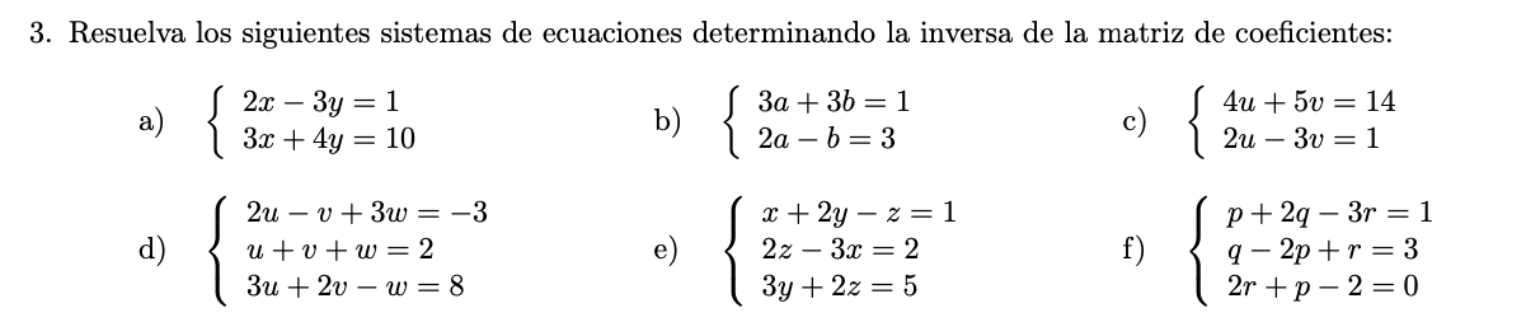 3. Resuelva los siguientes sistemas de ecuaciones determinando la inversa de la matriz de coeficientes: = a) 2x – 3y = 1 3x +