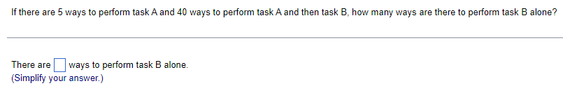 Solved If There Are 5 Ways To Perform Task A And 40 Ways To | Chegg.com