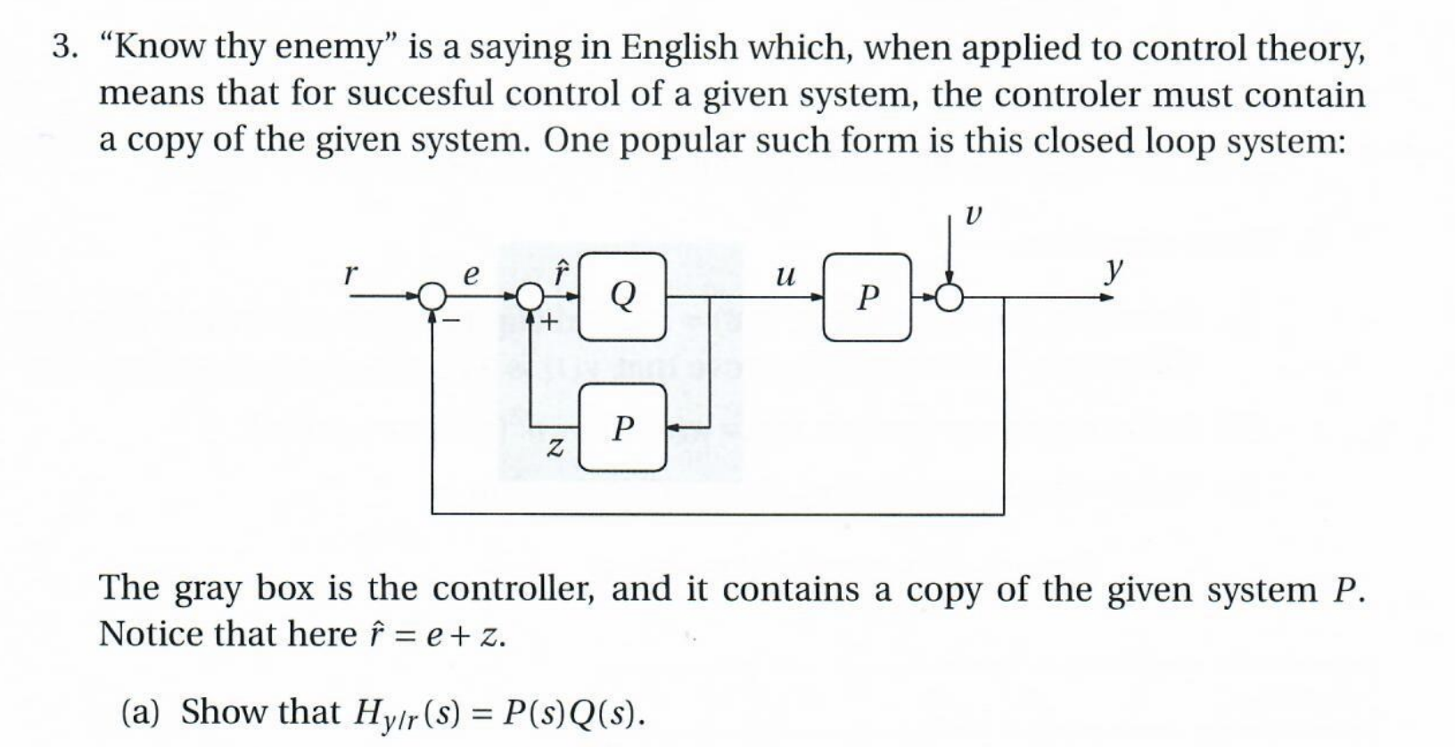 3. Know thy enemy is a saying in English which, when applied to control theory, means that for succesful control of a given